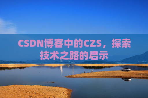 CSDN博客中的CZS，探索技术之路的启示